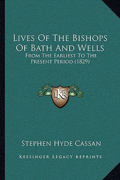 portada lives of the bishops of bath and wells: from the earliest to the present period (1829) (en Inglés)