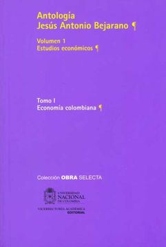 portada Antología Jesús Antonio Bejarano. Vol. 1. Estudios económicos. Tomo I. Economía colombiana