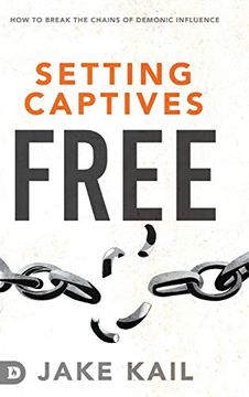 portada Setting Captives Free: How to Break the Chains of Demonic Influence