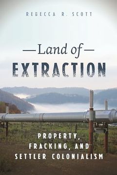 portada Land of Extraction: Property, Fracking, and Settler Colonialism (en Inglés)