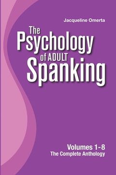 portada The Psychology of Adult Spanking: Volumes 1-8, The Complete Anthology (en Inglés)