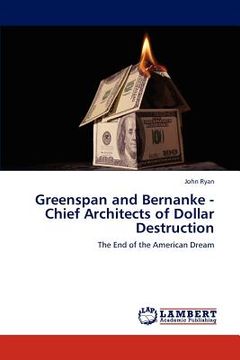 portada greenspan and bernanke - chief architects of dollar destruction (in English)