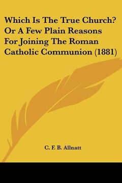 portada which is the true church? or a few plain reasons for joining the roman catholic communion (1881) (in English)