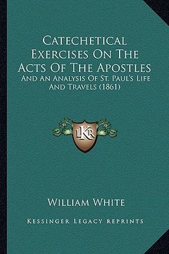 portada catechetical exercises on the acts of the apostles: and an analysis of st. paul's life and travels (1861 (en Inglés)