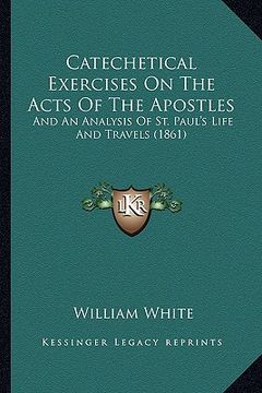 portada catechetical exercises on the acts of the apostles: and an analysis of st. paul's life and travels (1861 (en Inglés)