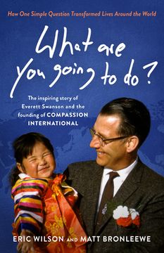 portada What Are You Going to Do?: How One Simple Question Transformed Lives Around the World: The Inspiring Story of Everett Swanson and the Founding of (en Inglés)