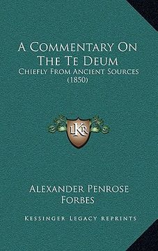 portada a commentary on the te deum: chiefly from ancient sources (1850)