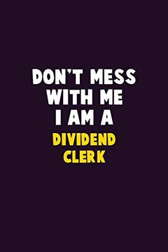 portada Don't Mess With me, i am a Dividend Clerk: 6x9 Career Pride 120 Pages Writing Nots (in English)