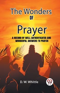 portada The Wonders Of Prayer A Record Of Well Authenticated And Wonderful Answers To Prayer (en Inglés)