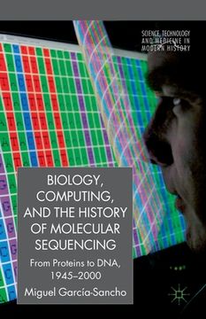 portada Biology, Computing, and the History of Molecular Sequencing: From Proteins to Dna, 1945-2000 (en Inglés)