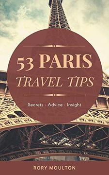 portada 53 Paris Travel Tips: Secrets, Advice & Insight for a Perfect Paris Vacation (in English)
