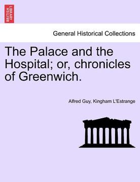 portada the palace and the hospital; or, chronicles of greenwich. vol. i. (en Inglés)
