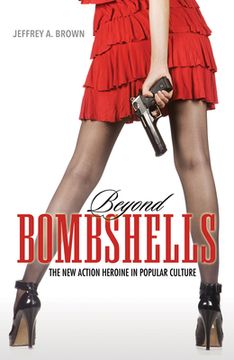 portada Beyond Bombshells: The New Action Heroine in Popular Culture (en Inglés)