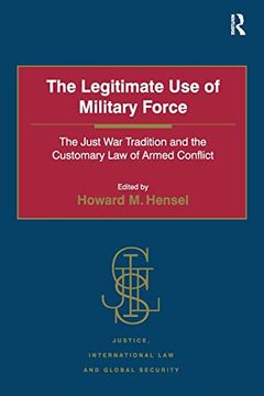 portada The Legitimate use of Military Force: The Just war Tradition and the Customary law of Armed Conflict (en Inglés)