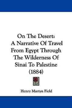 portada on the desert: a narrative of travel from egypt through the wilderness of sinai to palestine (1884) (en Inglés)