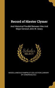 portada Record of Hiester Clymer: And Historical Parallel Between Him And Major-General John W. Geary (in English)