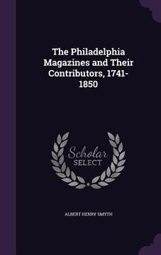 portada The Philadelphia Magazines and Their Contributors, 1741-1850 (en Inglés)