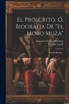 portada El Proscrito, ó, Biografia de "el Moro Muza": Con su Retrato.