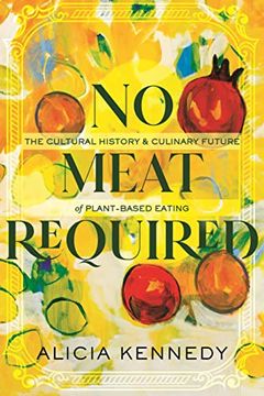 portada No Meat Required: The Cultural History and Culinary Future of Plant-Based Eating (en Inglés)
