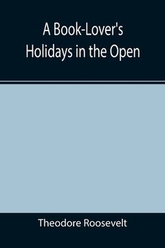 portada A Book-Lover's Holidays in the Open (en Inglés)