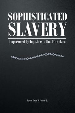 portada Sophisticated Slavery: Imprisoned by Injustice in the Workplace (en Inglés)