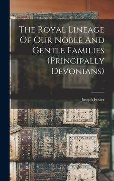 portada The Royal Lineage Of Our Noble And Gentle Families (principally Devonians) (en Inglés)