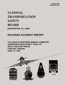 portada Railroad Accident Report: Collision of Northern Indiana Commuter Transportation District Train 102 With a Tractor-Trailer Portage, Indiana June (in English)