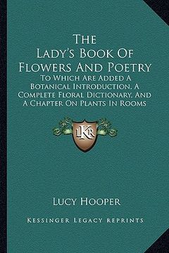 portada the lady's book of flowers and poetry: to which are added a botanical introduction, a complete floral dictionary, and a chapter on plants in rooms (18 (en Inglés)