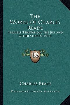 portada the works of charles reade: terrible temptation; the jilt and other stories (1912) (en Inglés)