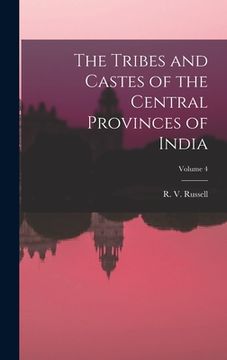 portada The Tribes and Castes of the Central Provinces of India; Volume 4 (en Inglés)