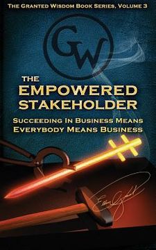 portada The Empowered Stakeholder: Succeding In Business Means Everybody Means Business (in English)