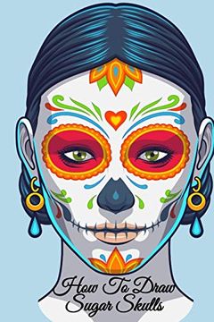 portada How to Draw Sugar Skulls: Dia de los Muertos Tatoo Design Book & Sketchbook - day of the Dead Sketching Not & Drawing Board for Sugarskull Beauty. Fashion Design & Tatoo art - 6"X9", 120 Pages 