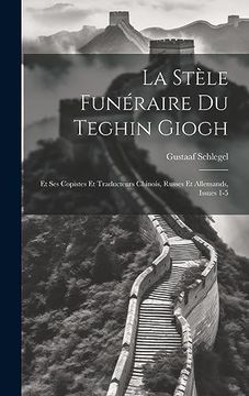 portada La Stèle Funéraire du Teghin Giogh: Et ses Copistes et Traducteurs Chinois, Russes et Allemands, Issues 1-5 (en Francés)