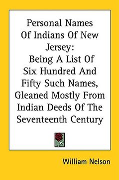 portada personal names of indians of new jersey: being a list of six hundred and fifty such names, gleaned mostly from indian deeds of the seventeenth century (en Inglés)