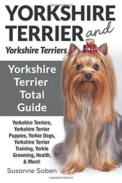 portada Yorkshire Terrier And Yorkshire Terriers: Yorkshire Terrier Total Guide Yorkshire Terriers, Yorkshire Terrier Puppies, Yorkie Dogs, Yorkshire Terrier Training, Yorkie Grooming, Health, More!