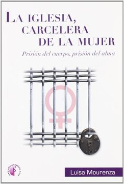portada La Iglesia Carcelera de la Mujer. Prisión del Alma, Prisión del Cuerpo (Ensayo) (in Spanish)