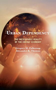 portada Urban Dependency: The Inescapable Reality of the Energy Economy (en Inglés)