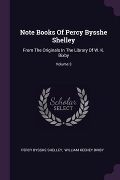 portada Note Books Of Percy Bysshe Shelley: From The Originals In The Library Of W. K. Bixby; Volume 3 (en Inglés)