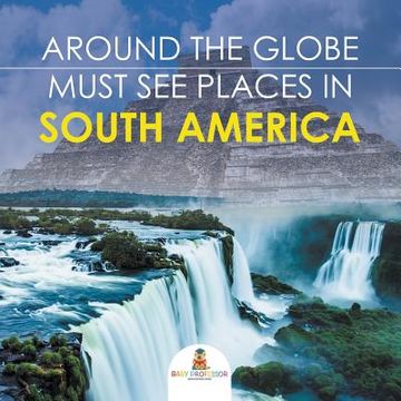 portada Around The Globe - Must See Places in South America (in English)