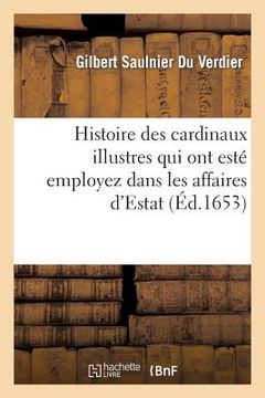portada Histoire Des Cardinaux Illustres Qui Ont Esté Employez Dans Les Affaires d'Estat (en Francés)