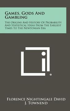 portada games, gods and gambling: the origins and history of probability and statistical ideas from the earliest times to the newtonian era (en Inglés)