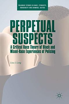 portada Perpetual Suspects: A Critical Race Theory of Black and Mixed-Race Experiences of Policing (Palgrave Studies in Race, Ethnicity, Indigeneity and Criminal Justice) 