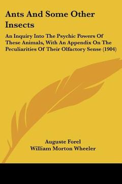 portada ants and some other insects: an inquiry into the psychic powers of these animals, with an appendix on the peculiarities of their olfactory sense (1 (in English)