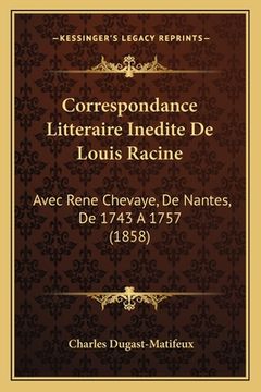 portada Correspondance Litteraire Inedite De Louis Racine: Avec Rene Chevaye, De Nantes, De 1743 A 1757 (1858) (in French)