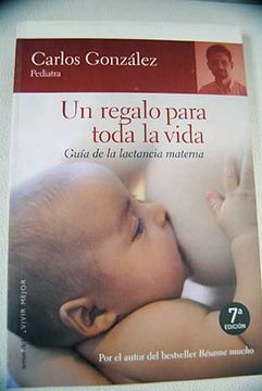 Libro Un regalo para toda la vida: guía de la lactancia materna De  González, Carlos - Buscalibre