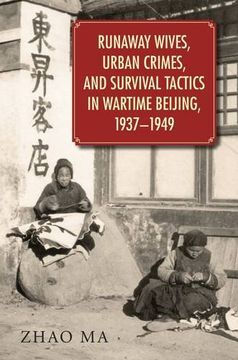 portada Runaway Wives, Urban Crimes, and Survival Tactics in Wartime Beijing, 1937–1949 (Harvard East Asian Monographs)