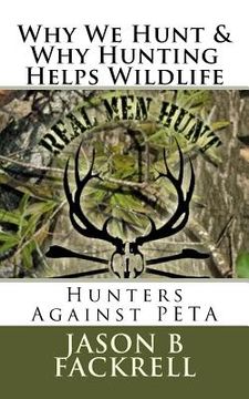 portada Hunters Against PETA- Why We Hunt & Why Hunting Helps Wildlife: Hunters Against PETA (en Inglés)