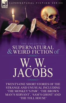 portada The Collected Supernatural and Weird Fiction of w. W. Jacobs: Twenty-One Short Stories of the Strange and Unusual Including 'The Monkey'S Paw', 'TheM Servant', 'Sam'S Ghost'And 'The Toll House'(libro en (en Inglés)