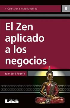 El Zen Aplicado a Los Negocios: Un Camino de Iluminación Hacia El Éxito (in Spanish)