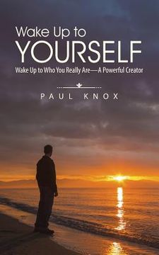 portada Wake Up to Yourself: Wake Up to Who You Really Are-A Powerful Creator